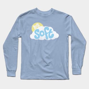 Be Soft Long Sleeve T-Shirt